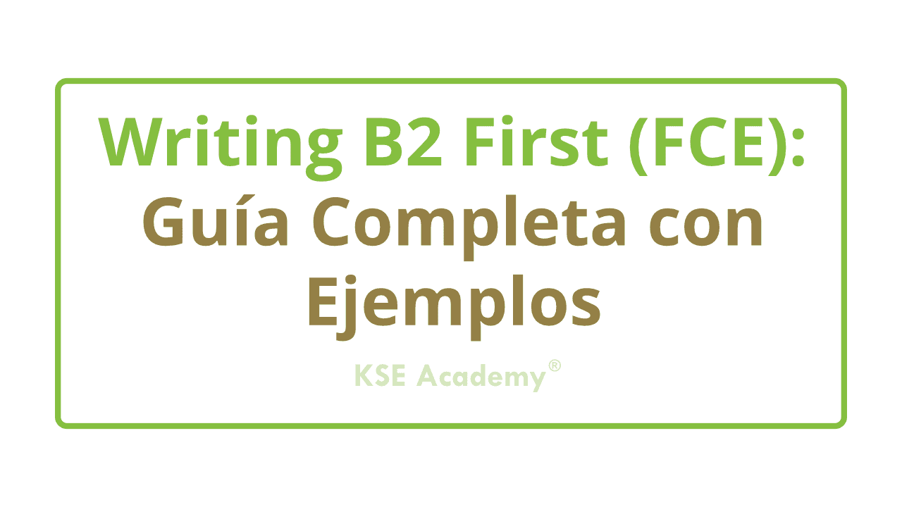 Writing B2 First (FCE): Guía Completa con Ejemplos  KSE 